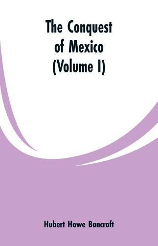 Cover image for The Conquest of Mexico (Volume I)