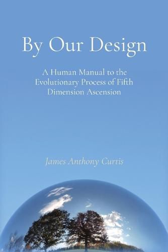 Cover image for By Our Design: A Human Manual to the Evolutionary Process of Fifth Dimension Ascension