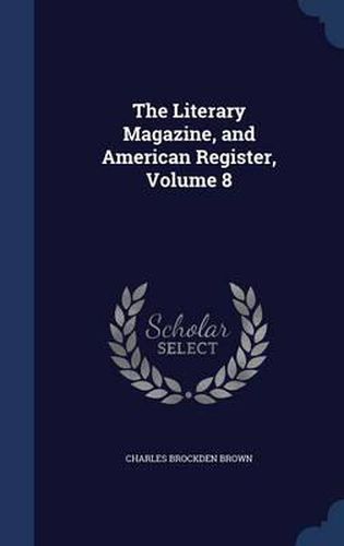 Cover image for The Literary Magazine, and American Register, Volume 8