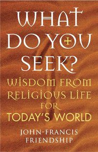 Cover image for What Do You Seek?: Wisdom from religious life for today's world