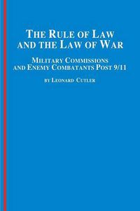 Cover image for The Rule of Law and the Law of War: Military Commissions and Enemy Combatants Post 9/11