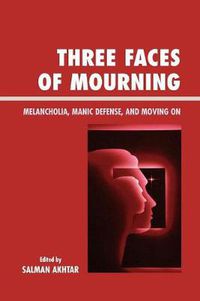 Cover image for Three Faces of Mourning: Melancholia, Manic Defense, and Moving On