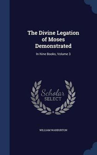 Cover image for The Divine Legation of Moses Demonstrated: In Nine Books; Volume 3