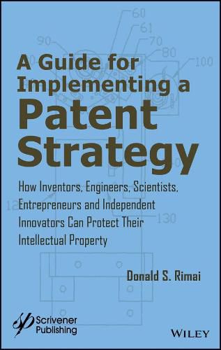 Cover image for A Guide for Implementing a Patent Strategy: How Inventors, Engineers, Scientists, Entrepreneurs, and Independent Innovators Can Protect Their Intellectual Property