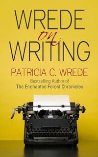 Cover image for Wrede on Writing: Tips, Hints, and Opinions on Writing