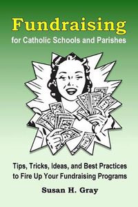 Cover image for Fundraising for Catholic Schools and Parishes: Tips, Tricks, Ideas, and Best Practices to Fire Up Your Fundraising Programs