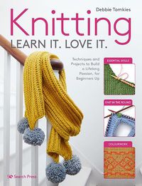 Cover image for Knitting Learn It. Love It.: Techniques and Projects to Build a Lifelong Passion, for Beginners Up