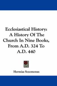 Cover image for Ecclesiastical History: A History of the Church in Nine Books, from A.D. 324 to A.D. 440