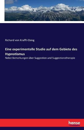 Cover image for Eine experimentelle Studie auf dem Gebiete des Hypnotismus: Nebst Bemerkungen uber Suggestion und Suggestionstherapie