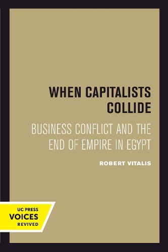 Cover image for When Capitalists Collide: Business Conflict and the End of Empire in Egypt