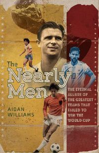 Cover image for The Nearly Men: The Eternal Allure of the Greatest Teams that Failed to Win the World Cup