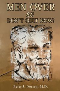 Cover image for Men Over 60: Don't Quit Now!