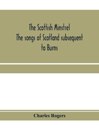 Cover image for The Scottish minstrel; the songs of Scotland subsequent to Burns