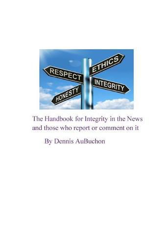 Cover image for The Handbook for Integrity in the News and Those who Report or Comment on it