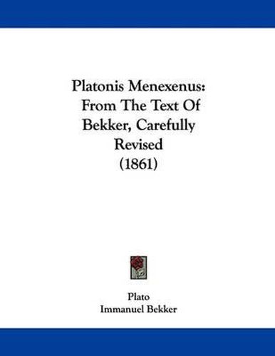 Platonis Menexenus: From the Text of Bekker, Carefully Revised (1861)