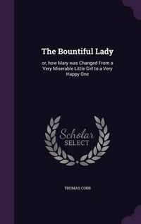 Cover image for The Bountiful Lady: Or, How Mary Was Changed from a Very Miserable Little Girl to a Very Happy One