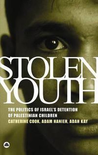 Cover image for Stolen Youth: The Politics of Israel's Detention of Palestinian Children