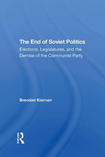 The End of Soviet Politics: Elections, Legislatures, and the Demise of the Communist Party