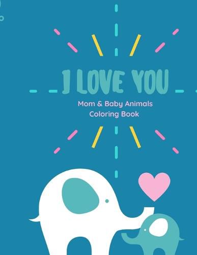 Cover image for I love you Coloring Book: I love you Coloring Book Mom and Baby animals coloring book with Love Quotes for kids of all ages