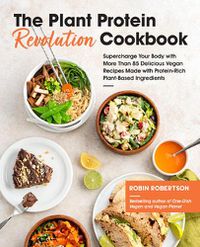 Cover image for The Plant Protein Revolution Cookbook: Supercharge Your Body with More Than 85 Delicious Vegan Recipes Made with Protein-Rich Plant-Based Ingredients