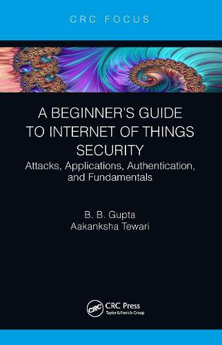 Cover image for A Beginner's Guide to Internet of Things Security: Attacks, Applications, Authentication, and Fundamentals