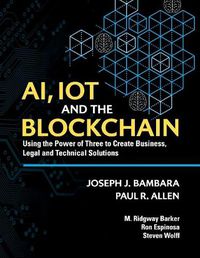 Cover image for AI, IoT and the Blockchain: Using the Power of Three to create Business, Legal and Technical Solutions