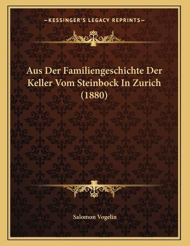 Cover image for Aus Der Familiengeschichte Der Keller Vom Steinbock in Zurich (1880)