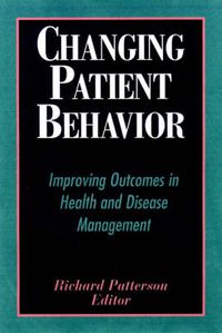 Cover image for Changing Patient Behavior: Improving Outcomes in Health and Disease Management