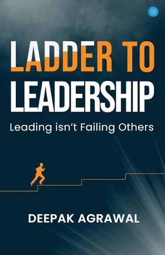 Cover image for Ladder to Leadership- Leading isn't Failing Others