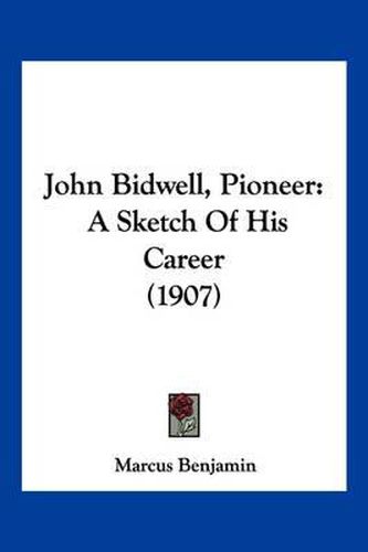 Cover image for John Bidwell, Pioneer: A Sketch of His Career (1907)