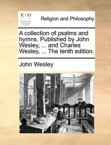 Cover image for A Collection of Psalms and Hymns. Published by John Wesley, ... and Charles Wesley, ... the Tenth Edition.