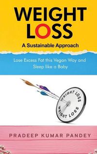 Cover image for Weight Loss - A Sustainable Approach: Lose Excess Fat this Vegan Way and Sleep like a Baby