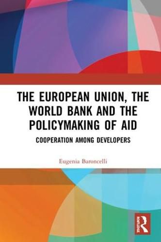 Cover image for The European Union, the World Bank and the Policymaking of Aid: Cooperation among Developers