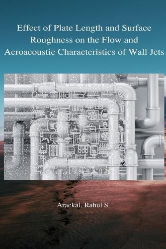 Cover image for Effect of plate length and surface roughness on the flow and aeroacoustic characteristics of wall jets