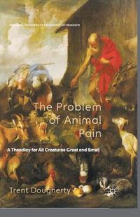 Cover image for The Problem of Animal Pain: A Theodicy For All Creatures Great And Small