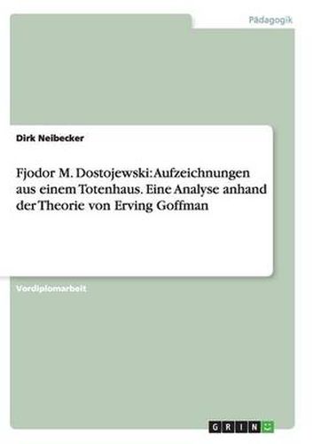 Cover image for Fjodor M. Dostojewski: Aufzeichnungen aus einem Totenhaus. Eine Analyse anhand der Theorie von Erving Goffman