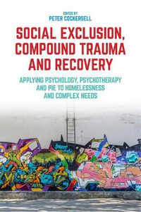 Cover image for Social Exclusion, Compound Trauma and Recovery: Applying Psychology, Psychotherapy and PIE to Homelessness and Complex Needs