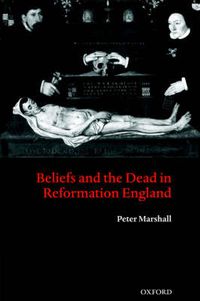 Cover image for Beliefs and the Dead in Reformation England