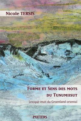 Cover image for Forme Et Sens Des Mots Du Tunumiisut. Lexique Inuit Du Groenland Oriental. Lexique Tunumiisut-anglais-danois