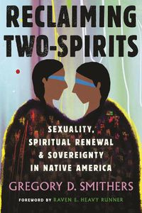 Cover image for Reclaiming Two-Spirits: Sexuality, Spiritual Renewal & Sovereignty in Native America