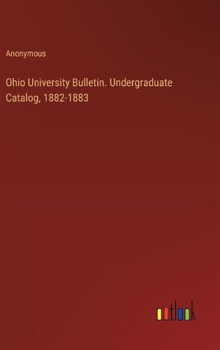 Cover image for Ohio University Bulletin. Undergraduate Catalog, 1882-1883