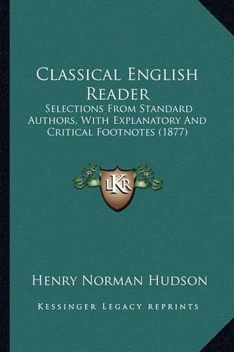 Cover image for Classical English Reader: Selections from Standard Authors, with Explanatory and Critical Footnotes (1877)