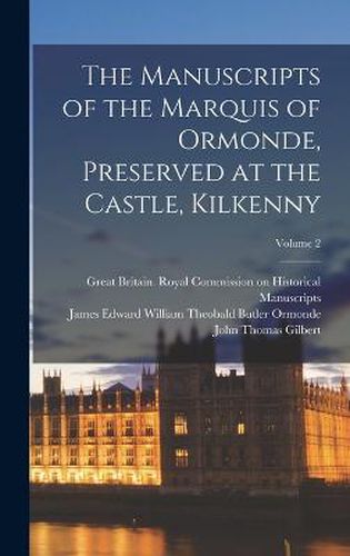 Cover image for The Manuscripts of the Marquis of Ormonde, Preserved at the Castle, Kilkenny; Volume 2