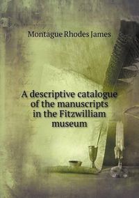 Cover image for A descriptive catalogue of the manuscripts in the Fitzwilliam museum