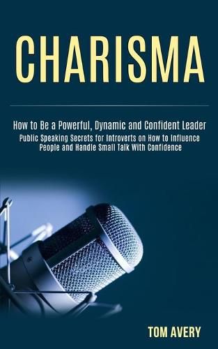 Cover image for Charisma: Public Speaking Secrets for Introverts on How to Influence People and Handle Small Talk With Confidence (How to Be a Powerful, Dynamic and Confident Leader)