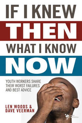 Cover image for If I Knew Then What I Know Now: Youth Workers Share Their Worst Failures and Best Advice