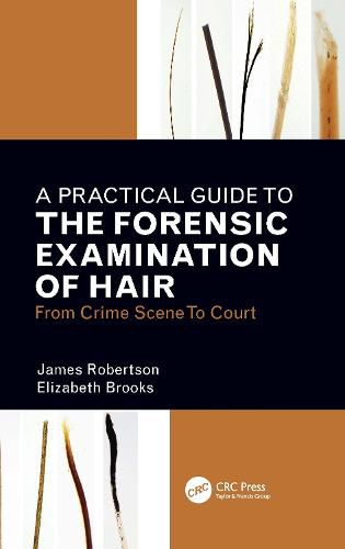 A Practical Guide to the Forensic Examination of Hair: From Crime Scene to Court