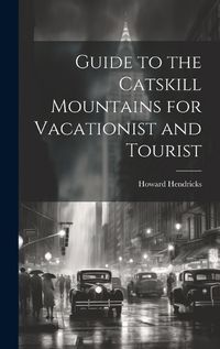 Cover image for Guide to the Catskill Mountains for Vacationist and Tourist