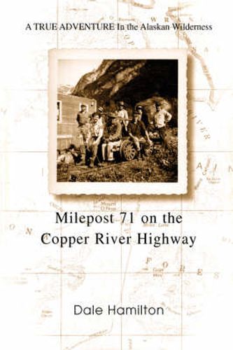 Cover image for Milepost 71 on the Copper River Highway: A TRUE ADVENTURE In the Alaskan Wilderness