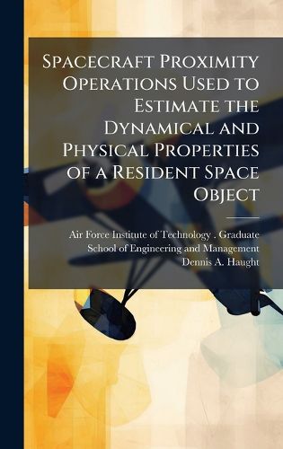 Cover image for Spacecraft Proximity Operations Used to Estimate the Dynamical and Physical Properties of a Resident Space Object
